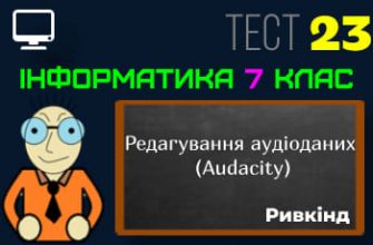 Редагування аудіоданих (Audacity). Тест 23 (Інформатика 7 клас Ривкінд - НУШ)