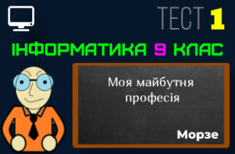 Моя майбутня професія: як IT змінюють світ і мої плани. Тест 1 (Інформатика 9 клас Морзе НУШ)